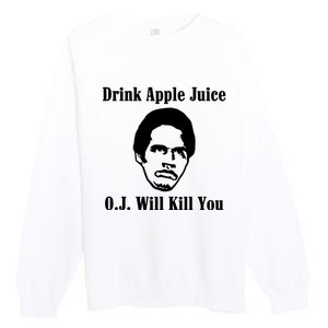 Drink Apple Juice Oj Simpson Will Kill You Premium Crewneck Sweatshirt