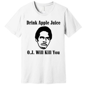 Drink Apple Juice Oj Simpson Will Kill You Premium T-Shirt