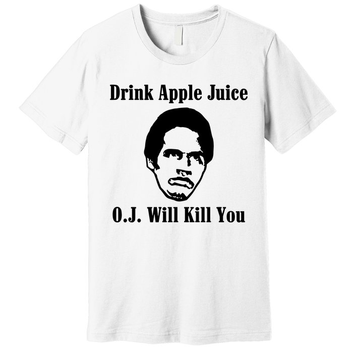 Drink Apple Juice Oj Simpson Will Kill You Premium T-Shirt