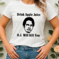 Drink Apple Juice Oj Simpson Will Kill You Womens T-Shirt