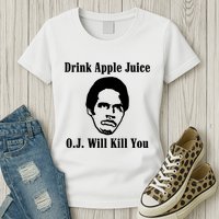 Drink Apple Juice Oj Simpson Will Kill You Womens T-Shirt