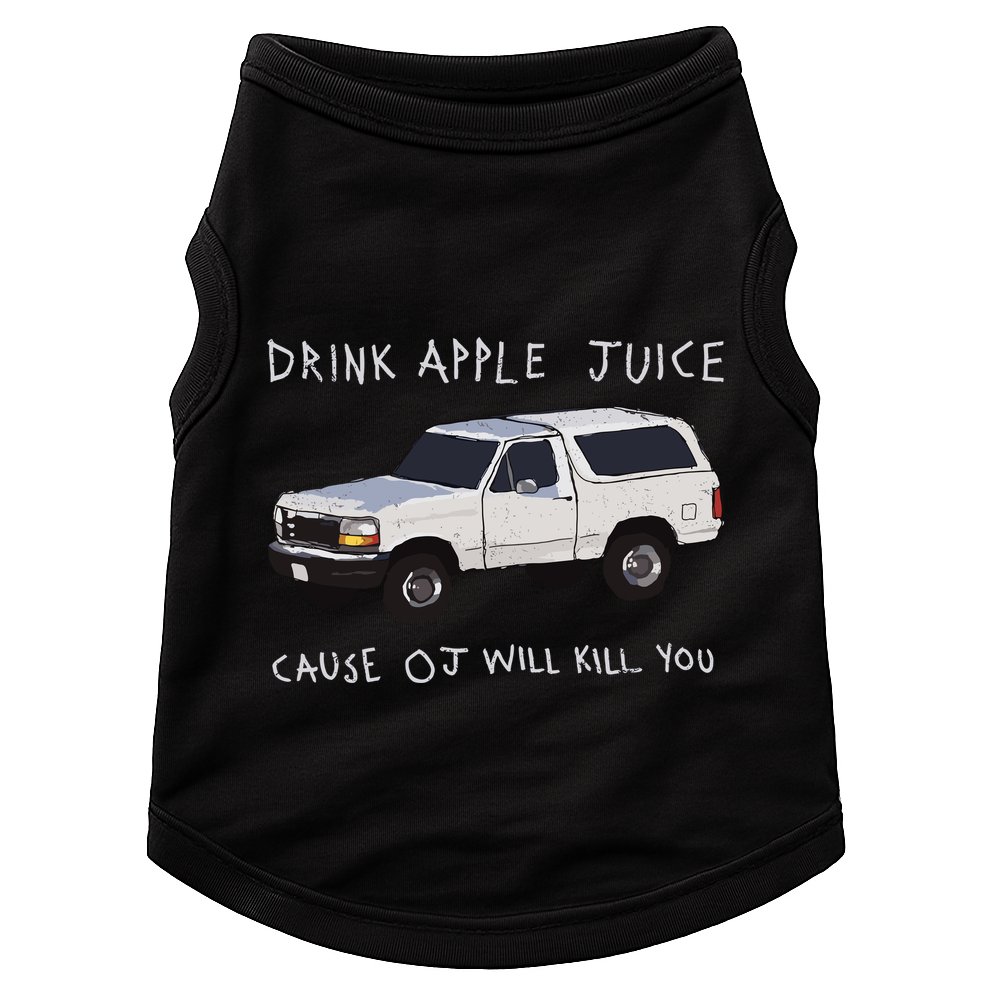 Drink Apple Juice Cause Oj Will Kill You Doggie Tank