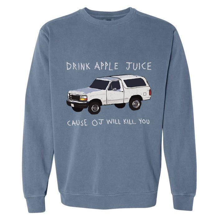 Drink Apple Juice Cause Oj Will Kill You Garment-Dyed Sweatshirt