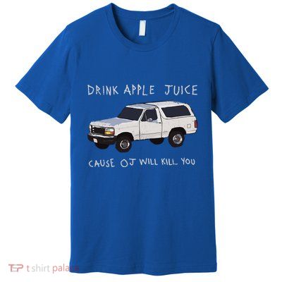 Drink Apple Juice Cause Oj Will Kill You Premium T-Shirt