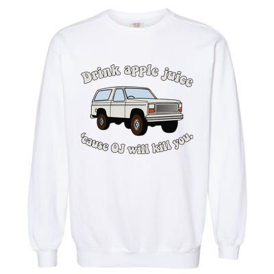 Drink Apple Juice Cause Oj Will Kill You Garment-Dyed Sweatshirt