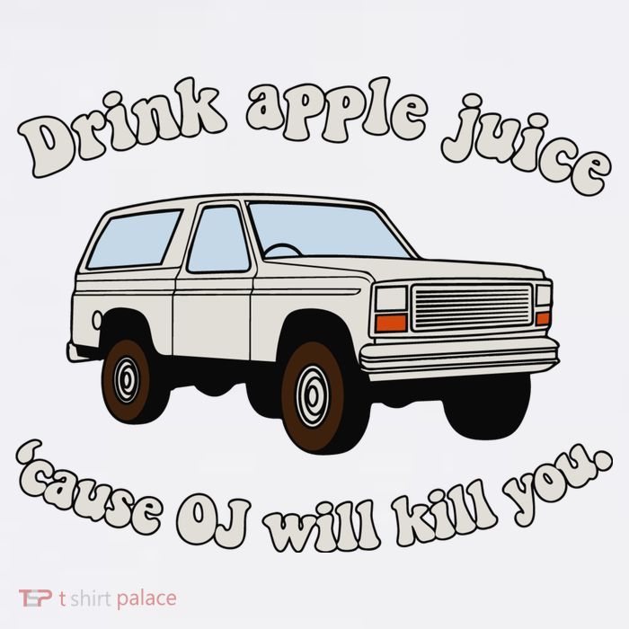Drink Apple Juice Cause Oj Will Kill You Poster