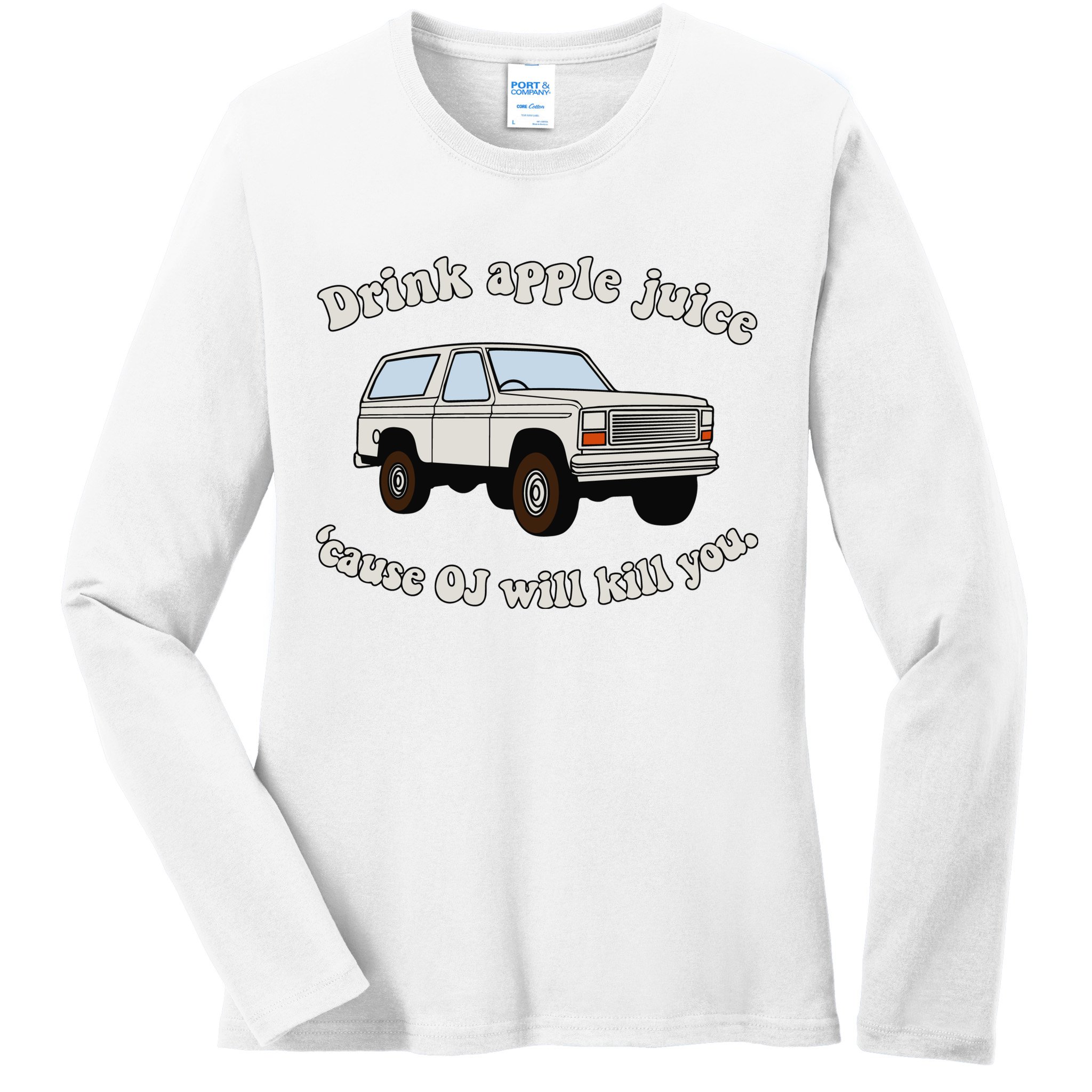 Drink Apple Juice Cause Oj Will Kill You Ladies Long Sleeve Shirt