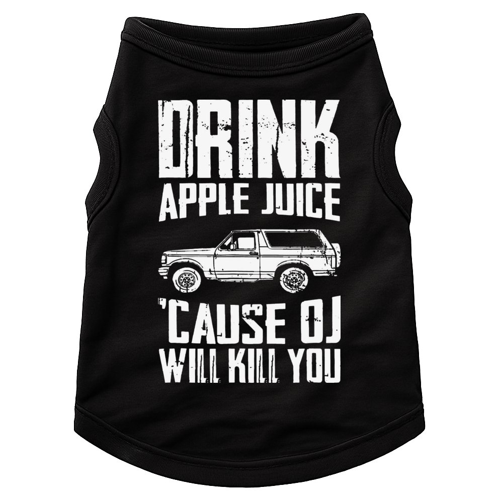 Drink Apple Juice Cause Oj Will Kill You Oj Simpson Doggie Tank