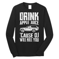 Drink Apple Juice Cause Oj Will Kill You Oj Simpson Long Sleeve Shirt