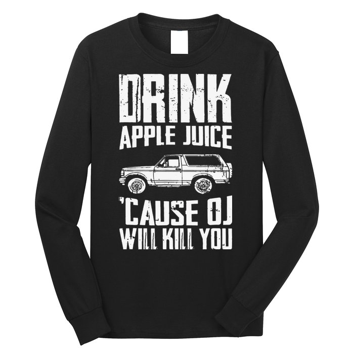 Drink Apple Juice Cause Oj Will Kill You Oj Simpson Long Sleeve Shirt
