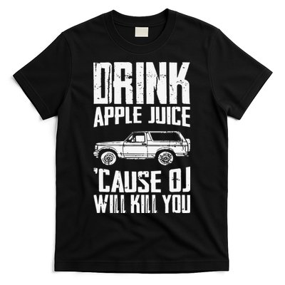 Drink Apple Juice Cause Oj Will Kill You Oj Simpson T-Shirt