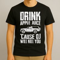 Drink Apple Juice Cause Oj Will Kill You Oj Simpson T-Shirt