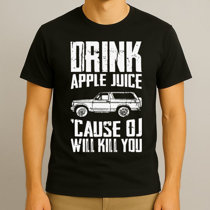 Drink Apple Juice Cause Oj Will Kill You Oj Simpson T-Shirt