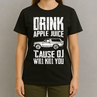 Drink Apple Juice Cause Oj Will Kill You Oj Simpson T-Shirt