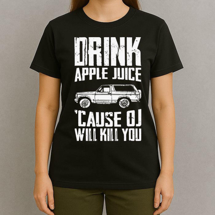 Drink Apple Juice Cause Oj Will Kill You Oj Simpson T-Shirt