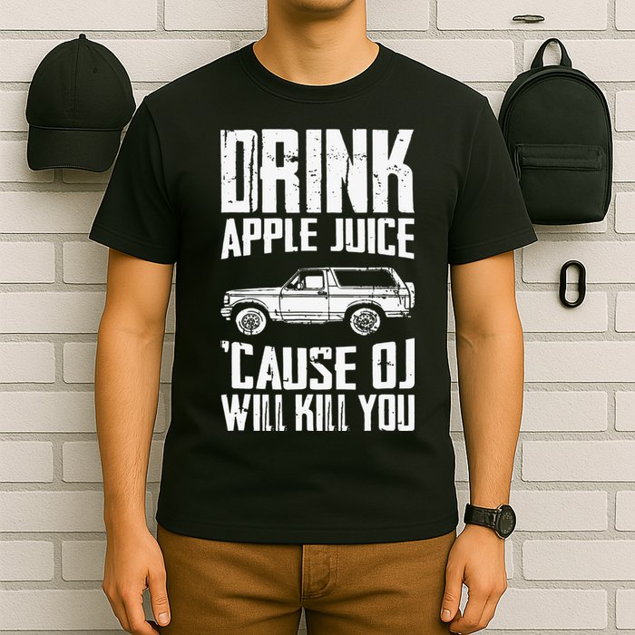 Drink Apple Juice Cause Oj Will Kill You Oj Simpson T-Shirt