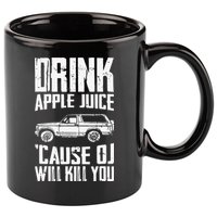 Drink Apple Juice Cause Oj Will Kill You Oj Simpson 11oz C Handle Ceramic Mug