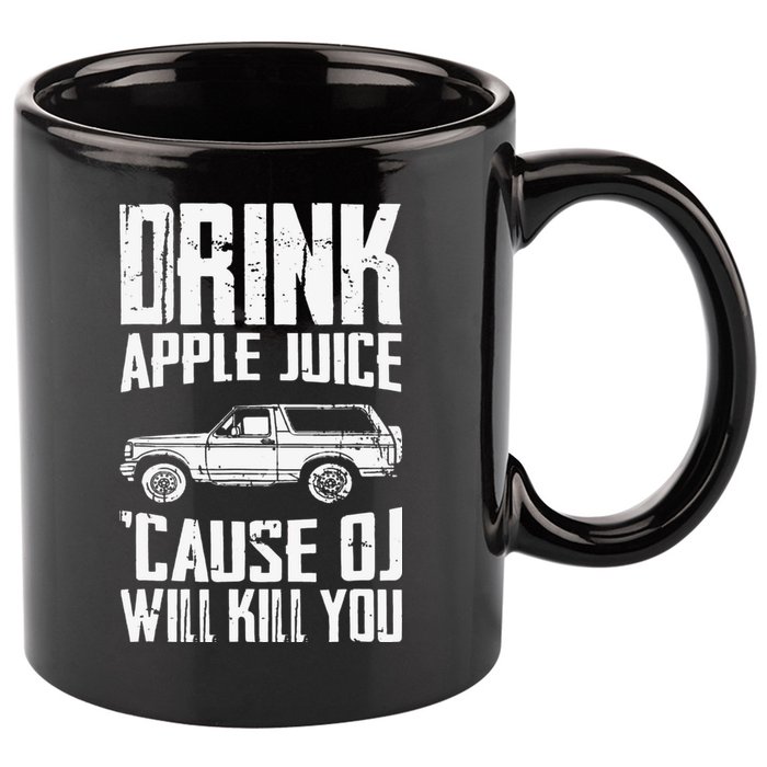 Drink Apple Juice Cause Oj Will Kill You Oj Simpson 11oz C Handle Ceramic Mug