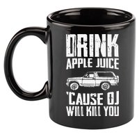 Drink Apple Juice Cause Oj Will Kill You Oj Simpson 11oz C Handle Ceramic Mug