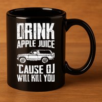 Drink Apple Juice Cause Oj Will Kill You Oj Simpson 11oz C Handle Ceramic Mug
