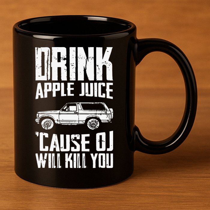 Drink Apple Juice Cause Oj Will Kill You Oj Simpson 11oz C Handle Ceramic Mug