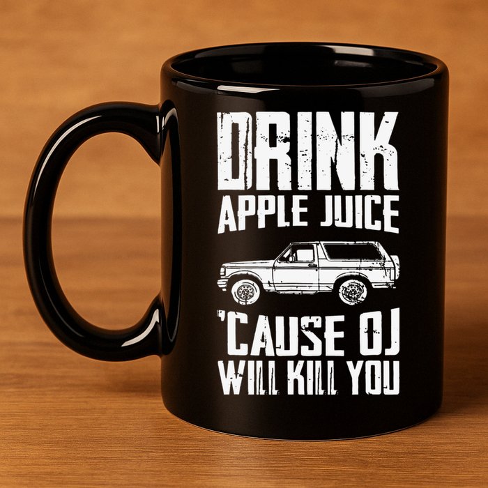 Drink Apple Juice Cause Oj Will Kill You Oj Simpson 11oz C Handle Ceramic Mug