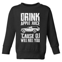Drink Apple Juice Cause Oj Will Kill You Oj Simpson Toddler Sweatshirt