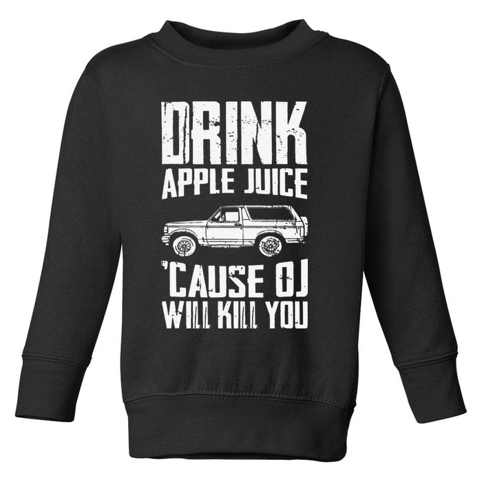 Drink Apple Juice Cause Oj Will Kill You Oj Simpson Toddler Sweatshirt