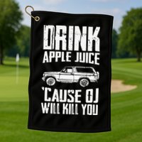 Drink Apple Juice Cause Oj Will Kill You Oj Simpson Golf Towel