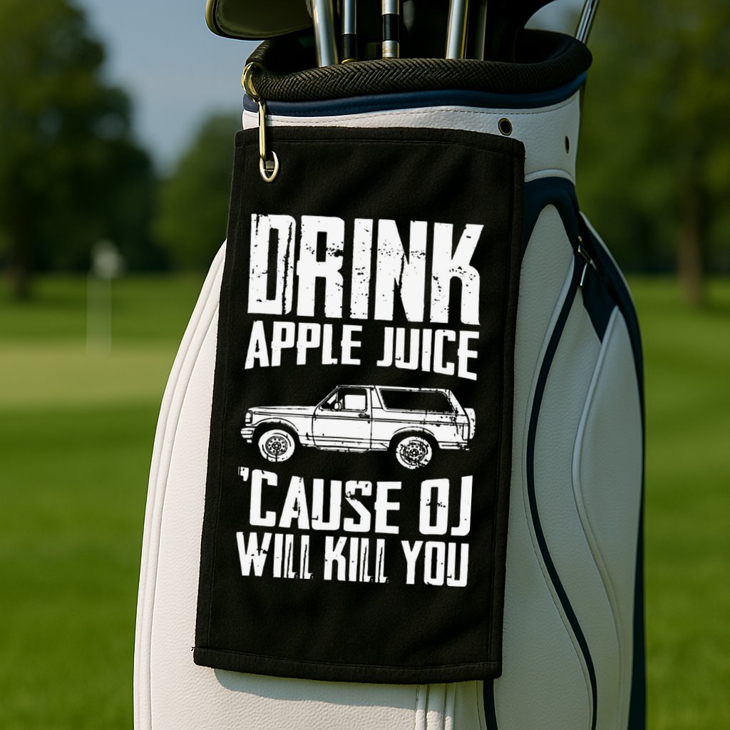 Drink Apple Juice Cause Oj Will Kill You Oj Simpson Golf Towel