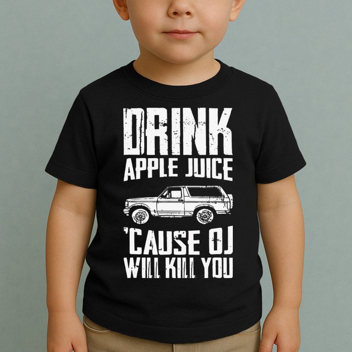 Drink Apple Juice Cause Oj Will Kill You Oj Simpson Toddler T-Shirt