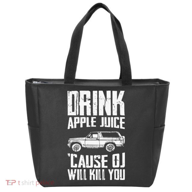 Drink Apple Juice Cause Oj Will Kill You Oj Simpson Zip Tote Bag