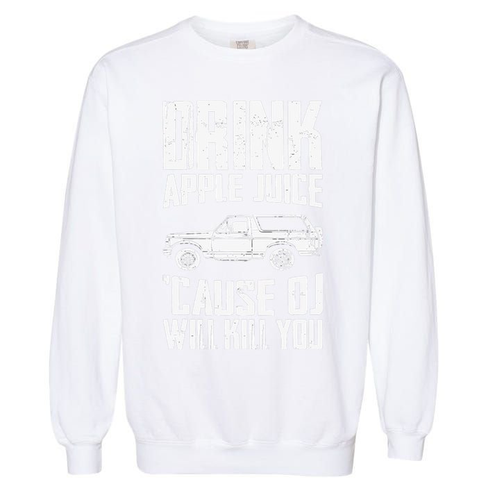 Drink Apple Juice Cause Oj Will Kill You Oj Simpson Garment-Dyed Sweatshirt