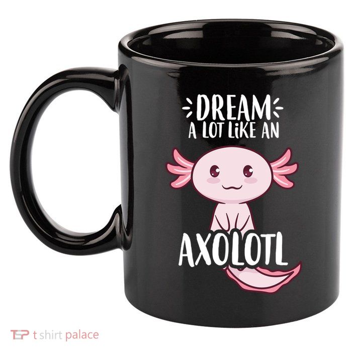 Dream A Lot Like An Axolotl 11oz C Handle Ceramic Mug
