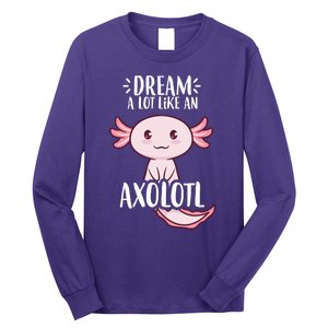 Dream A Lot Like An Axolotl Long Sleeve Shirt