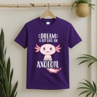 Dream A Lot Like An Axolotl T-Shirt