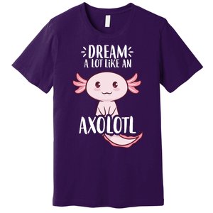 Dream A Lot Like An Axolotl Premium T-Shirt