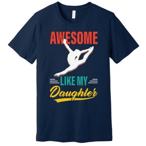 Dancer Awesome Like My Daughter Gifts Man Funny Fathers Day Premium T-Shirt