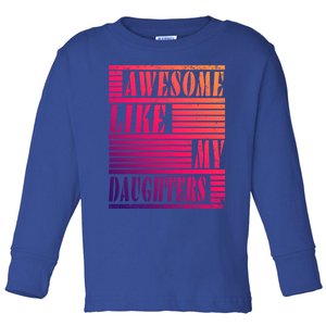 Dad Awesome Like My Daughters Gift Awesome Fathers Day Dad Funny Gift Toddler Long Sleeve Shirt