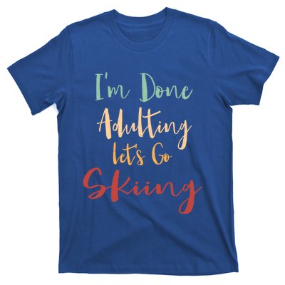 Done Adulting Lets Go Snow Skiing Vacation Alpine Skiing Meaningful Gift T-Shirt