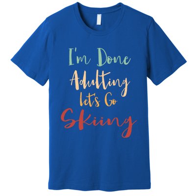 Done Adulting Lets Go Snow Skiing Vacation Alpine Skiing Meaningful Gift Premium T-Shirt