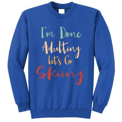 Done Adulting Lets Go Snow Skiing Vacation Alpine Skiing Meaningful Gift Tall Sweatshirt