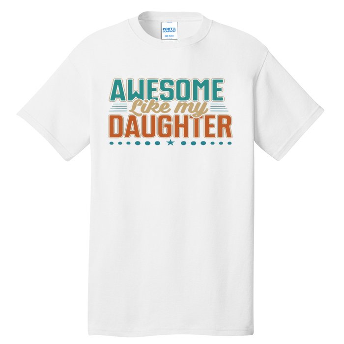 Dad Awesome like my daughter father's day from daughter Tall T-Shirt