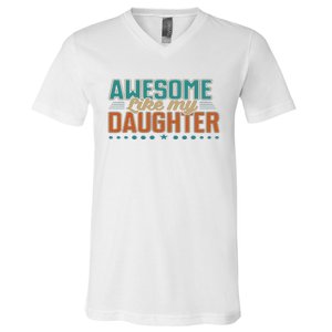 Dad Awesome like my daughter father's day from daughter V-Neck T-Shirt