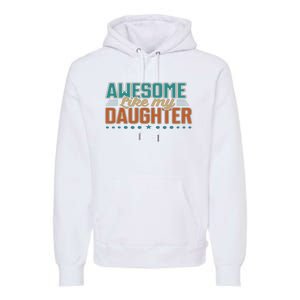 Dad Awesome like my daughter father's day from daughter Premium Hoodie