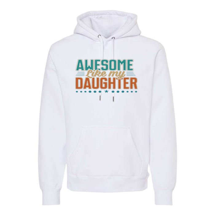 Dad Awesome like my daughter father's day from daughter Premium Hoodie