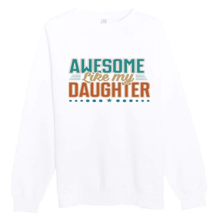 Dad Awesome like my daughter father's day from daughter Premium Crewneck Sweatshirt