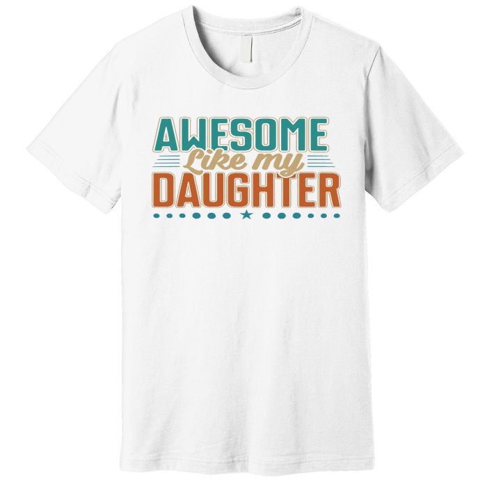 Dad Awesome like my daughter father's day from daughter Premium T-Shirt