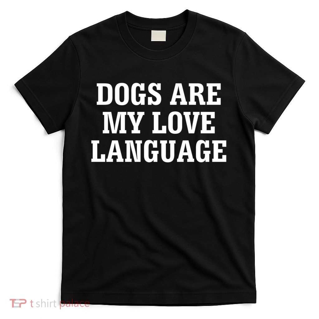 Dogs Are My Love Language Gift T-Shirt