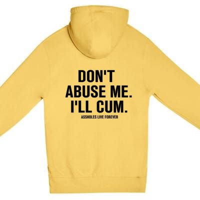 Don't Abuse Me I'll Cum Assholes Live Forever Premium Pullover Hoodie